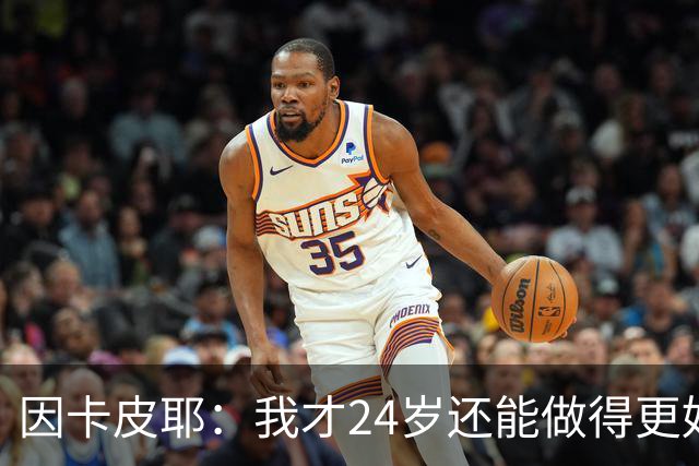 因卡皮耶：我才24岁还能做得更好，要在场上证明厄瓜多尔的强大