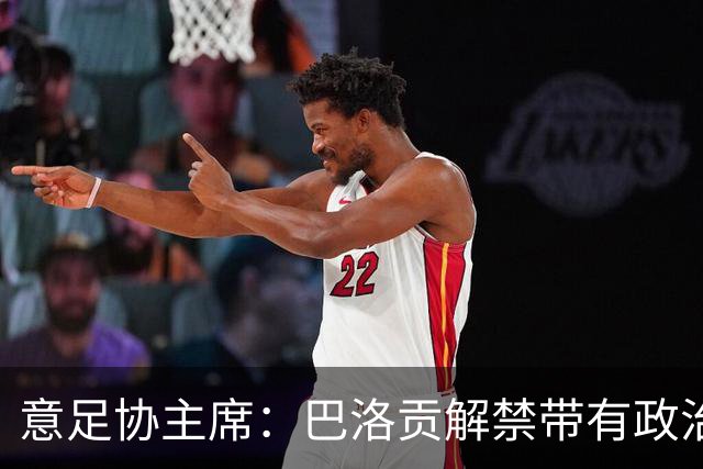 意足协主席：巴洛贡解禁带有政治色彩，若该规则用在联赛将是末日